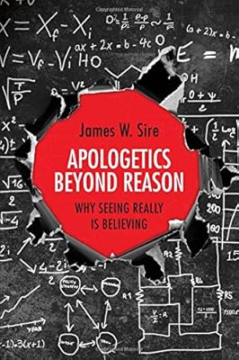 Apologetics Beyond Reason: Why Seeing Really Is Believing