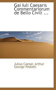 Gai Iuli Caesaris Commentariorum de Bello Civili ... by Arthur George Peskett Julius Caesar