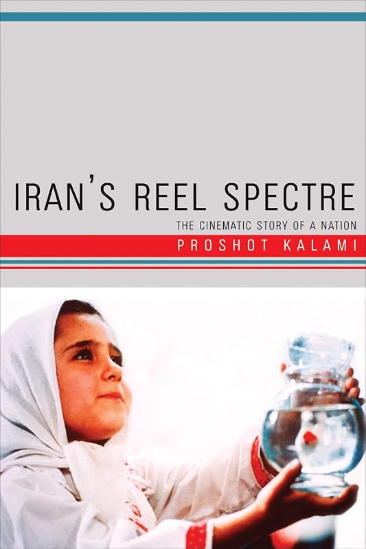 Iran's Reel Spectre: The Cinematic Story of a Nation by Proshot Kalami