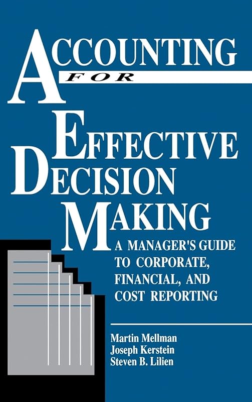 Accounting For Effective Decision Making: A Managers Guide to Corporate, Financial and Cost Reporting by Martin Mellman
