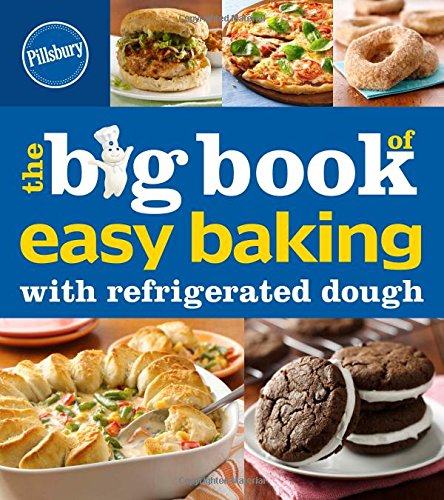 Pillsbury The Big Book of Easy Baking with Refrigerated Dough by Pillsbury Editors