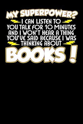 My Superpower? I Can Listen To You Talk For 10 Minutes And I Won't Hear A Thing You've Said Because I Was Thinking About Books