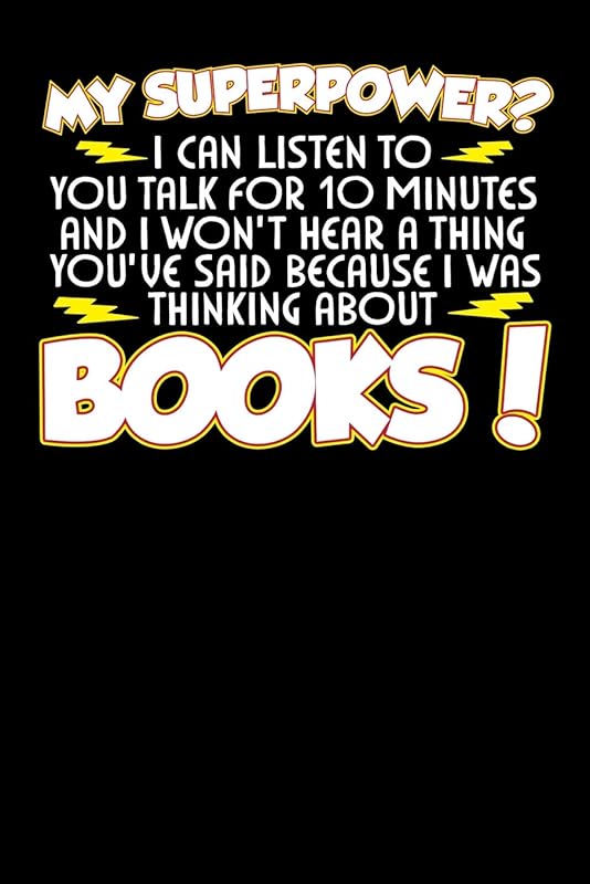 My Superpower? I Can Listen To You Talk For 10 Minutes And I Won't Hear A Thing You've Said Because I Was Thinking About Books by J M Skinner