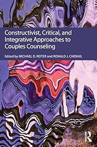 Constructivist, Critical, And Integrative Approaches To Couples Counseling by Michael D. Reiter