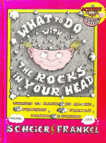 What to do with the rocks in your head: Things to make and do alone, with friends, with family, inside, and outside (An Activity book with a sense of humor) by Michael Scheier