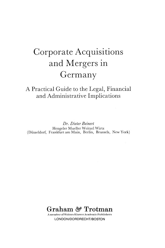 Corporate Acquisitions and Mergers in Germany:A Practical Guide to the Legal, Financial and Administrative Implications by Dieter Beinert