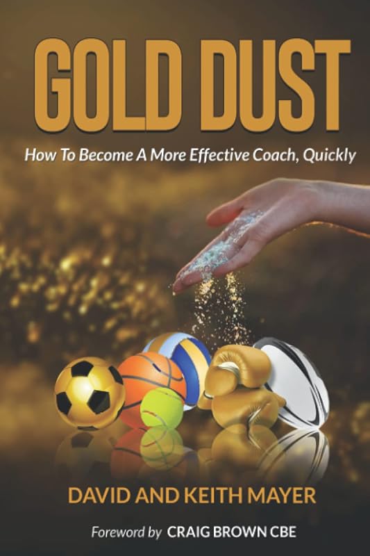 Gold Dust: How to Become A More Effective Coach, Quickly: How to become a better communicator by David Mayer