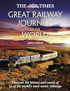 The Times Great Railway Journeys of the World: Discover the History, Route and Sites of 50 Famous Railway Lines