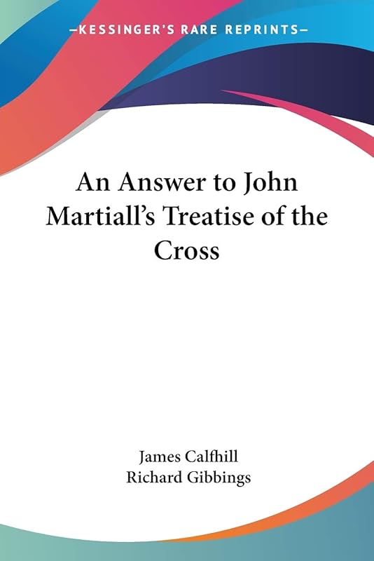 An Answer to John Martiall's Treatise of the Cross by James Calfhill