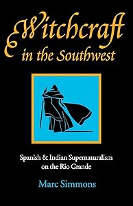 Witchcraft in the Southwest: Spanish and Indian Supernaturalism on the Rio Grande by Marc Simmons