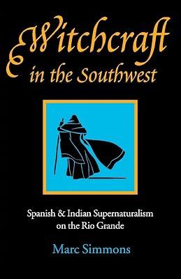 Witchcraft in the Southwest: Spanish and Indian Supernaturalism on the Rio Grande