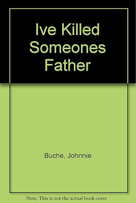 Ive Killed Someones Father