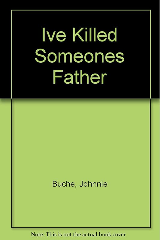 Ive Killed Someones Father by Johnnie Buche