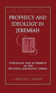 Prophecy and Ideology in Jeremiah: Struggles for Authority in the Deutero-Jeremianic Prose (Old Testament Studies) by Carolyn Sharp