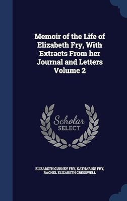 Memoir of the Life of Elizabeth Fry, With Extracts From her Journal and Letters Volume 2