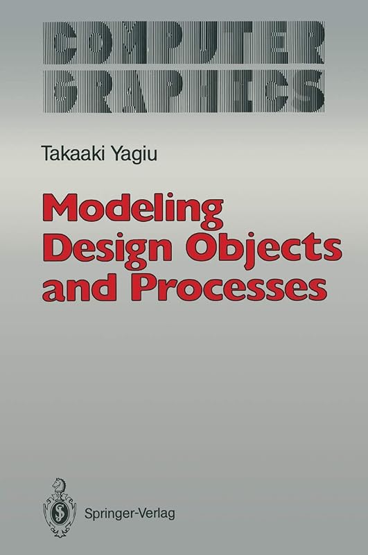 Modeling Design Objects and Processes (Computer Graphics: Systems and Applications) by Takaaki Yagiu