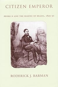 Citizen Emperor: Pedro II and the Making of Brazil, 1825-1891 by Roderick Barman