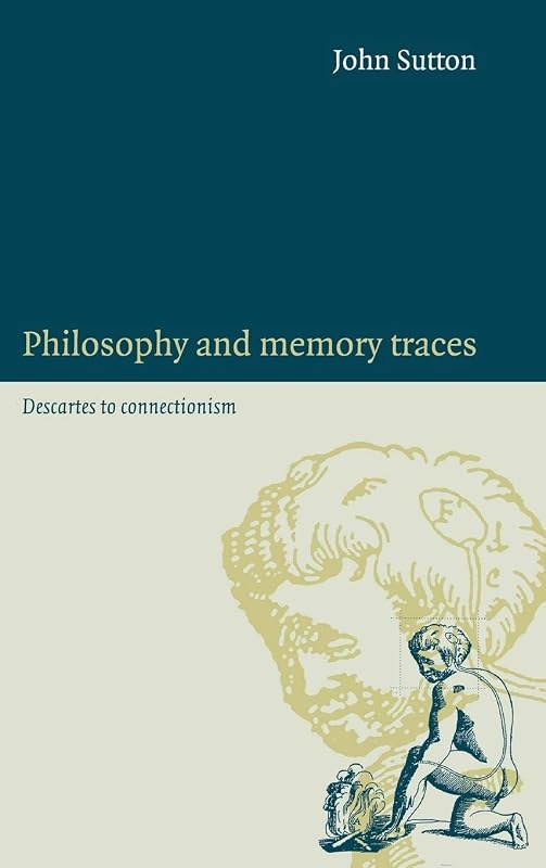 Philosophy and Memory Traces: Descartes to Connectionism by John Sutton