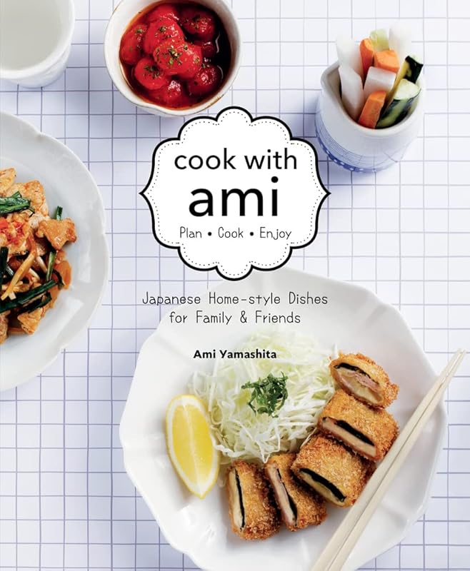 Cook with Ami: Plan - Cook - Enjoy - Japanese Home-style Dishes for Family & Friends by Yamashita Tsunemi