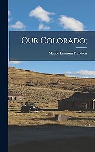 Our Colorado; by Maude Linstrom 1908- Frandsen