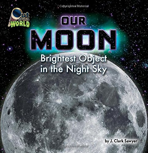 Our Moon: Brightest Object in the Night Sky by J. Clark Sawyer