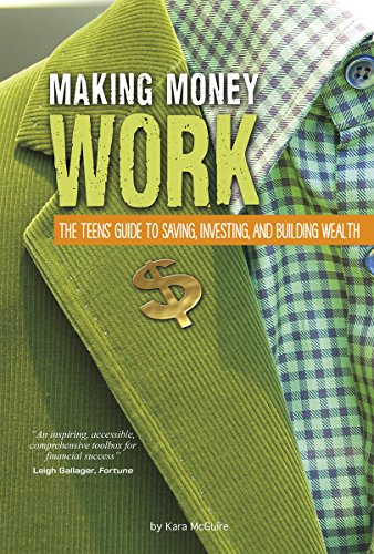 Making Money Work: The Teens' Guide to Saving, Investing, and Building Wealth by Kara McGuire