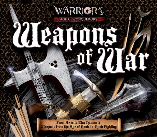 Weapons of War: From Axes to War Hammers, Weapons From the Age of Hand-to-Hand Fighting by Rupert Matthews