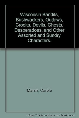 Wisconsin Bandits, Bushwhackers, Outlaws & Lawmen (& Women)! (Carole Marsh Wisconsin Books)