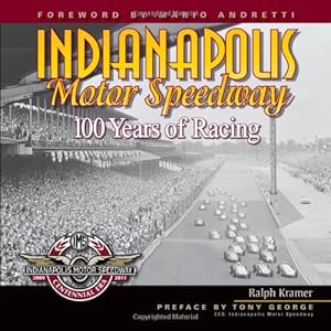 Indianapolis Motor Speedway: 100 Years of Racing by Ralph Kramer