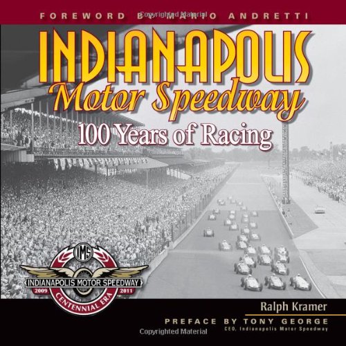 Indianapolis Motor Speedway: 100 Years of Racing by Ralph Kramer