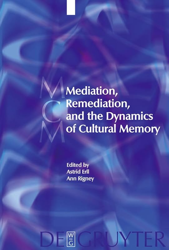 Mediation, Remediation, and the Dynamics of Cultural Memory (Media and Cultural Memory / Medien und kulturelle Erinnerung Book 10) by Astrid Erll