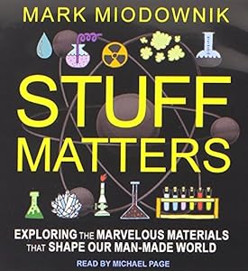 Stuff Matters: Exploring the Marvelous Materials That Shape Our Man-made World