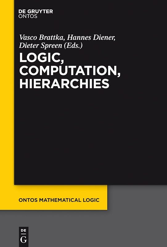 Logic, Computation, Hierarchies (Ontos Mathematical Logic Book 4) by Vasco Brattka