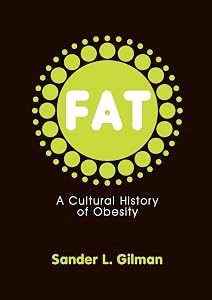 Fat: A Cultural History of Obesity by Sander L. Gilman