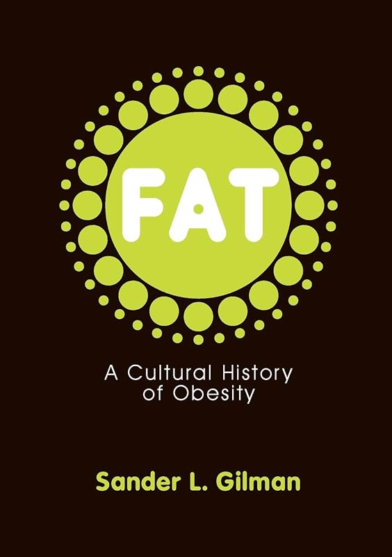 Fat: A Cultural History of Obesity by Sander L. Gilman