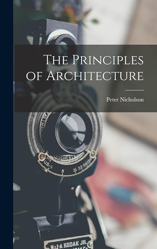 The Principles of Architecture by Peter Nicholson
