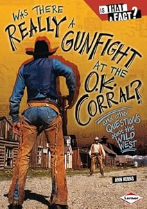 Was There Really a Gunfight at the O.K. Corral?: And Other Questions about the Wild West by Ann Kerns