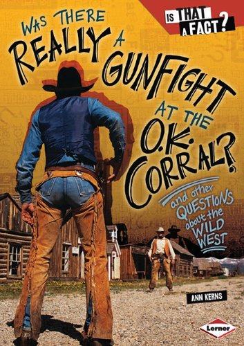 Was There Really a Gunfight at the O.K. Corral?: And Other Questions about the Wild West by Ann Kerns