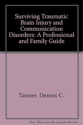 Surviving Traumatic Brain Injury and Communication Disorders: A Professional and Family Guide