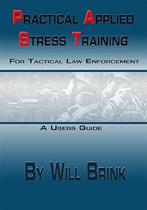 Practical Applied Stress Training For Tactical Law Enforcement: Practical stess training for LE, Mil, and PMC by Will Brink