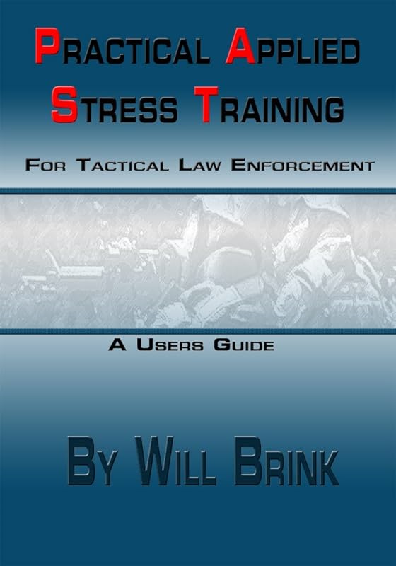 Practical Applied Stress Training For Tactical Law Enforcement: Practical stess training for LE, Mil, and PMC by Will Brink