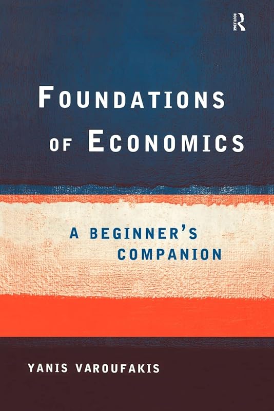 Foundations of Economics: A Beginner's Companion by Yanis Varoufakis