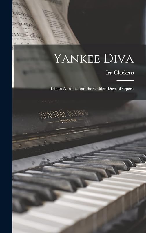 Yankee Diva; Lillian Nordica and the Golden Days of Opera by Ira 1907- Glackens