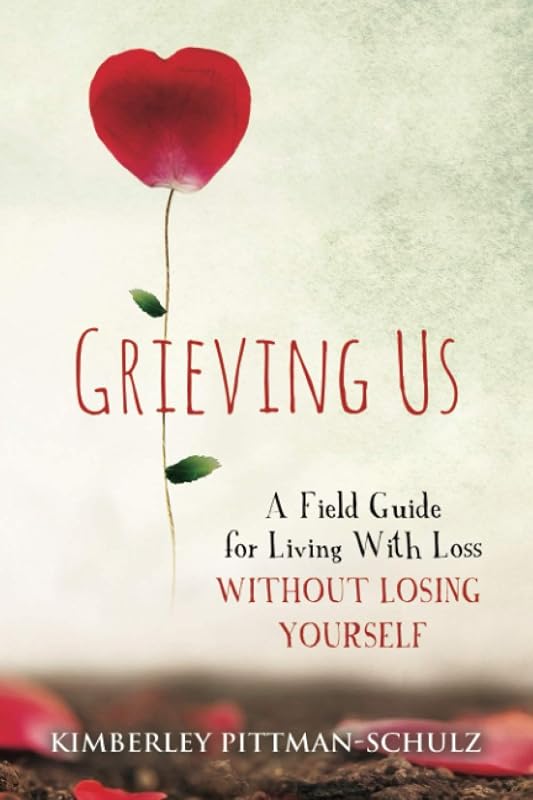 Grieving Us: A Field Guide for Living With Loss Without Losing Yourself by Kimberley Pittman-Schulz