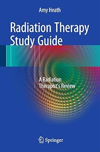 Radiation Therapy Study Guide: A Radiation Therapist's Review by Amy Heath
