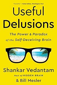Useful Delusions: The Power and Paradox of the Self-Deceiving Brain by Shankar Vedantam