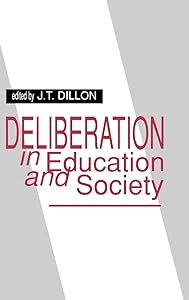 Deliberation in Education and Society (Issues in Curriculum Theory, Policy, and Research) by J. T. Dillon