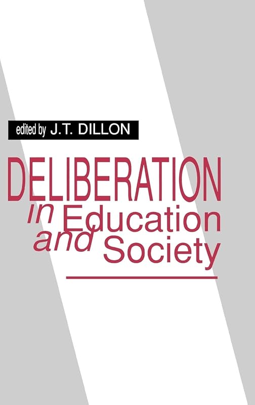 Deliberation in Education and Society (Issues in Curriculum Theory, Policy, and Research) by J. T. Dillon