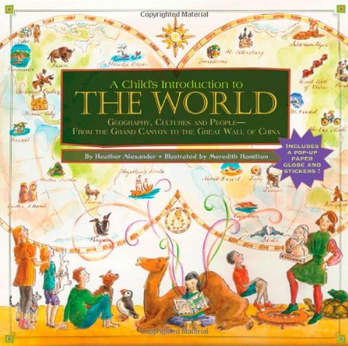 A Child's Introduction to the World: Geography, Cultures, and People - From the Grand Canyon to the Great Wall of China by Heather Alexander