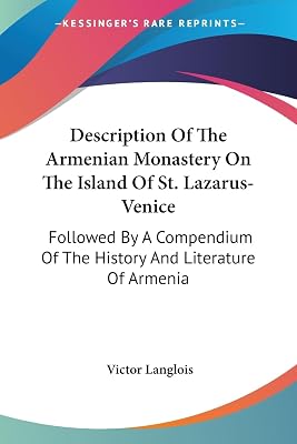 Description Of The Armenian Monastery On The Island Of St. Lazarus-Venice: Followed By A Compendium Of The History And Literature Of Armenia